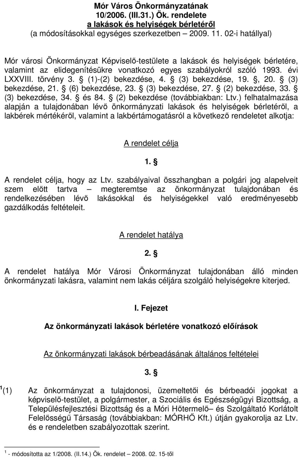 (1)-(2) bekezdése, 4. (3) bekezdése, 19., 20. (3) bekezdése, 21. (6) bekezdése, 23. (3) bekezdése, 27. (2) bekezdése, 33. (3) bekezdése, 34. és 84. (2) bekezdése (továbbiakban: Ltv.