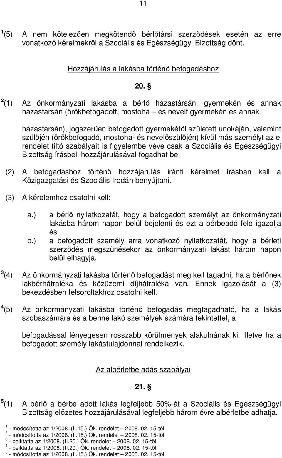 unokáján, valamint szülőjén (örökbefogadó, mostoha- és nevelőszülőjén) kívül más személyt az e rendelet tiltó szabályait is figyelembe véve csak a Szociális és Egészségügyi Bizottság írásbeli