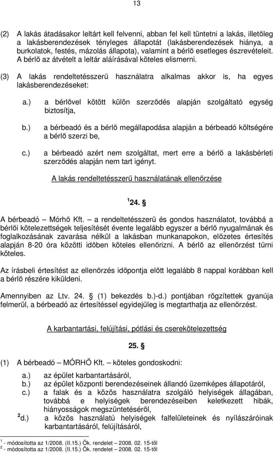 ) c.) a bérlővel kötött külön szerződés alapján szolgáltató egység biztosítja, a bérbeadó és a bérlő megállapodása alapján a bérbeadó költségére a bérlő szerzi be, a bérbeadó azért nem szolgáltat,