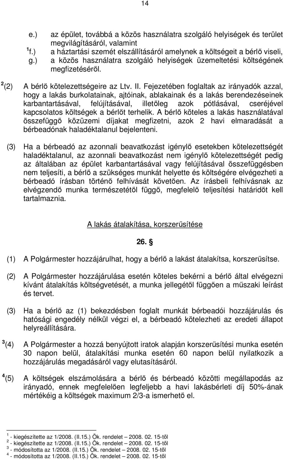 Fejezetében foglaltak az irányadók azzal, hogy a lakás burkolatainak, ajtóinak, ablakainak és a lakás berendezéseinek karbantartásával, felújításával, illetőleg azok pótlásával, cseréjével