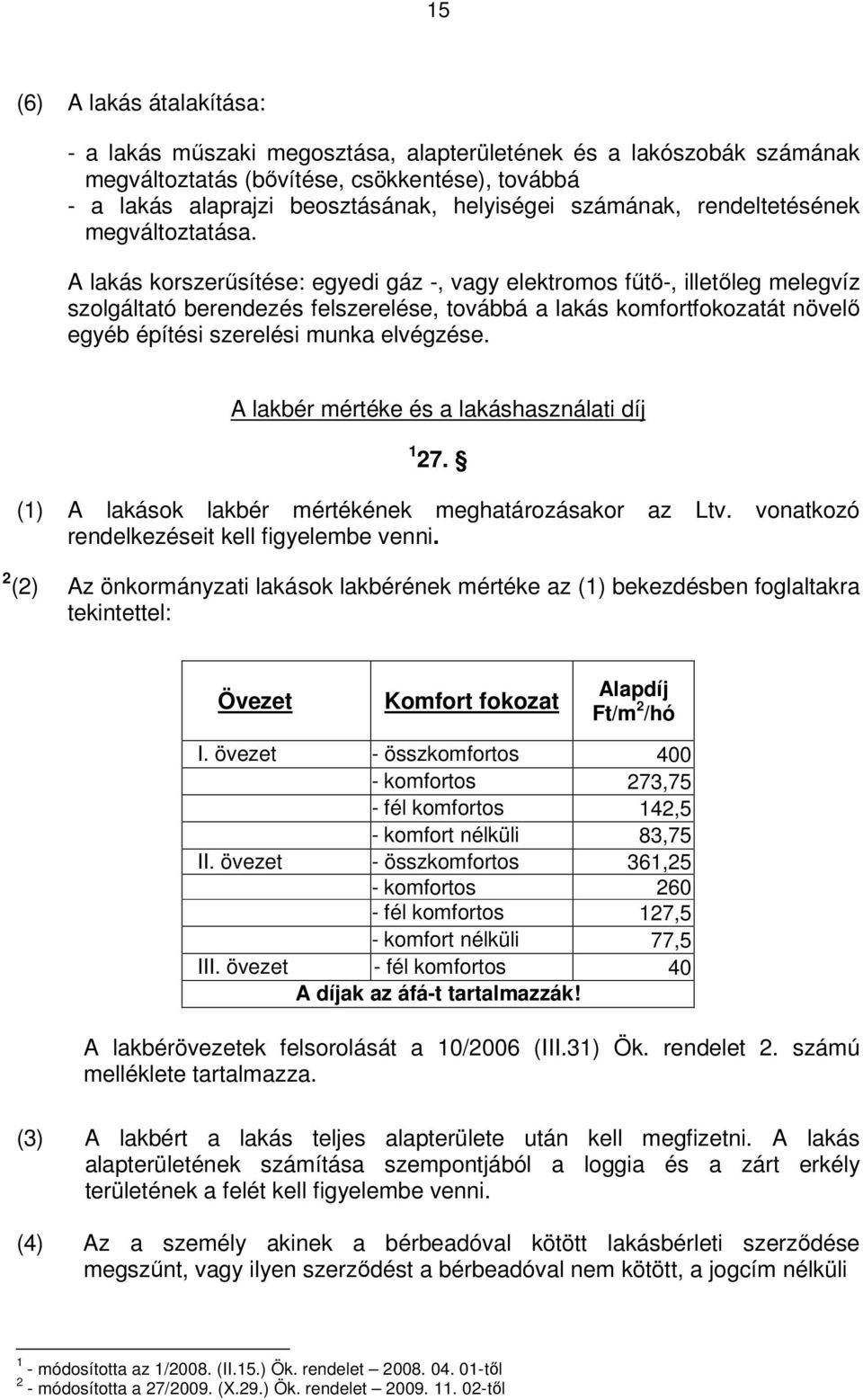 A lakás korszerűsítése: egyedi gáz -, vagy elektromos fűtő-, illetőleg melegvíz szolgáltató berendezés felszerelése, továbbá a lakás komfortfokozatát növelő egyéb építési szerelési munka elvégzése.