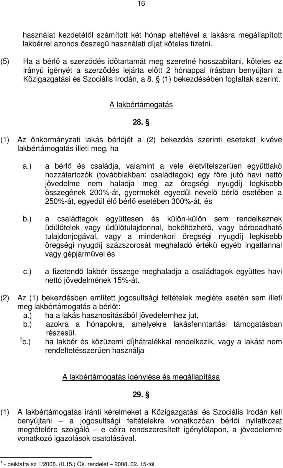 (1) bekezdésében foglaltak szerint. A lakbértámogatás 28. (1) Az önkormányzati lakás bérlőjét a (2) bekezdés szerinti eseteket kivéve lakbértámogatás illeti meg, ha a.) b.) c.