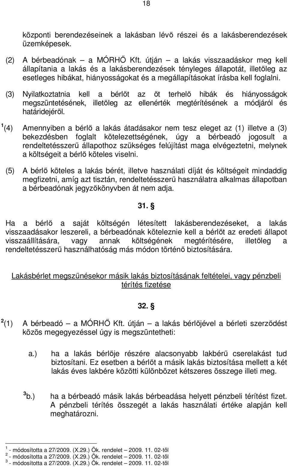 (3) Nyilatkoztatnia kell a bérlőt az őt terhelő hibák és hiányosságok megszüntetésének, illetőleg az ellenérték megtérítésének a módjáról és határidejéről.