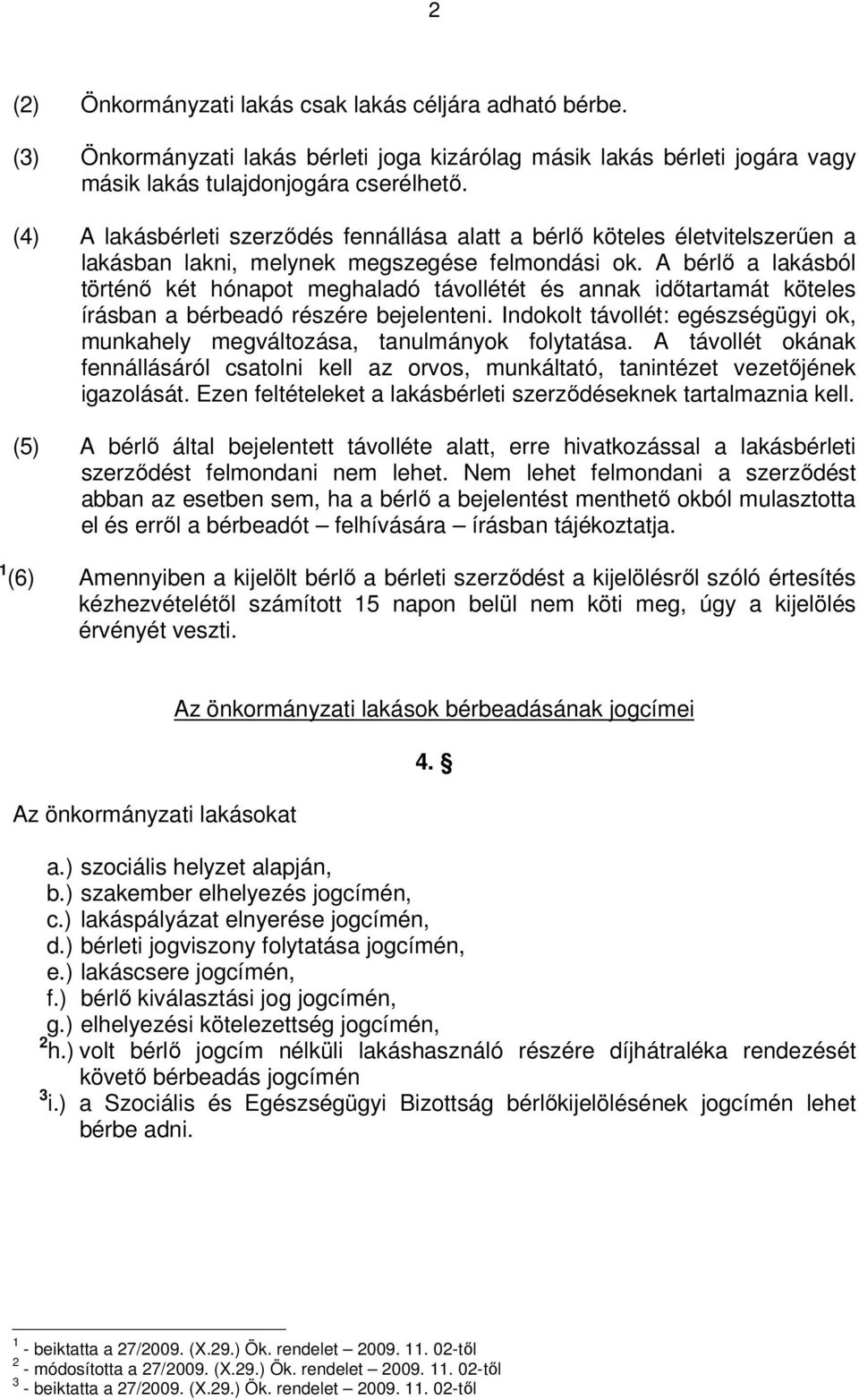 A bérlő a lakásból történő két hónapot meghaladó távollétét és annak időtartamát köteles írásban a bérbeadó részére bejelenteni.