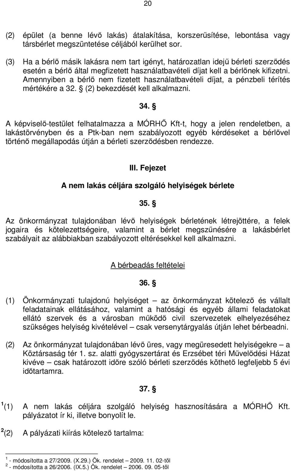 Amennyiben a bérlő nem fizetett használatbavételi díjat, a pénzbeli térítés mértékére a 32. (2) bekezdését kell alkalmazni. 34.