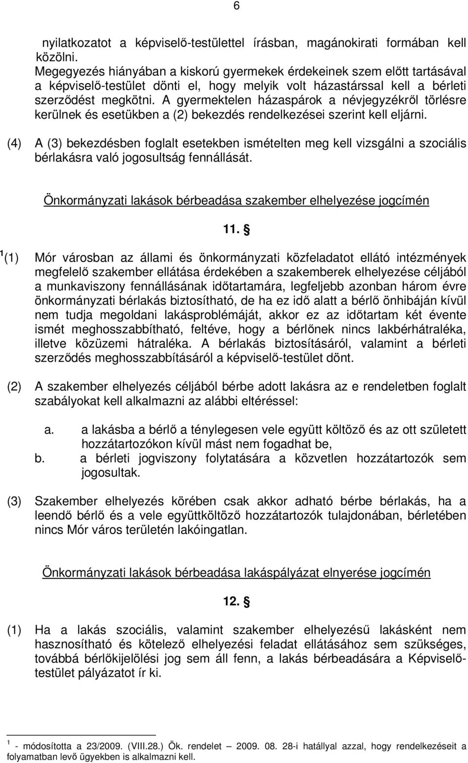 A gyermektelen házaspárok a névjegyzékről törlésre kerülnek és esetükben a (2) bekezdés rendelkezései szerint kell eljárni.