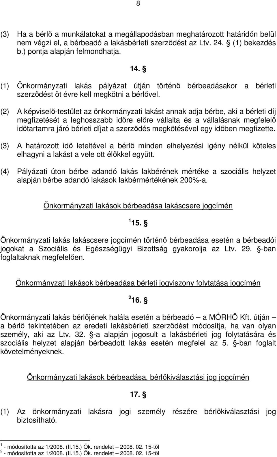 (2) A képviselő-testület az önkormányzati lakást annak adja bérbe, aki a bérleti díj megfizetését a leghosszabb időre előre vállalta és a vállalásnak megfelelő időtartamra járó bérleti díjat a