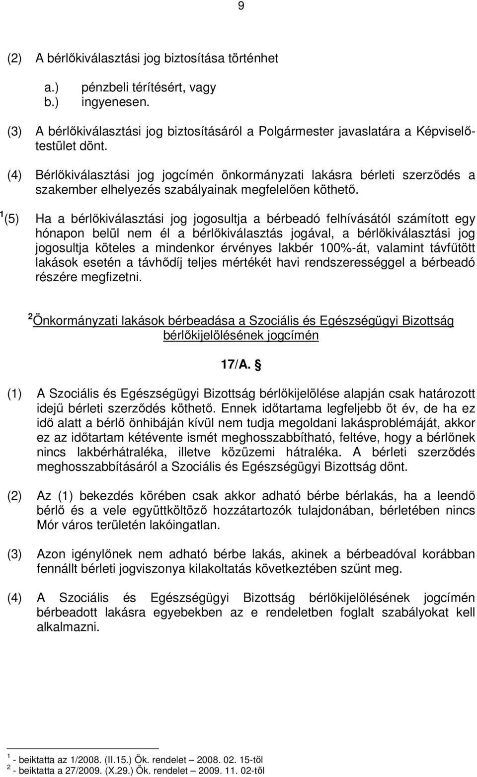 1 (5) Ha a bérlőkiválasztási jog jogosultja a bérbeadó felhívásától számított egy hónapon belül nem él a bérlőkiválasztás jogával, a bérlőkiválasztási jog jogosultja köteles a mindenkor érvényes