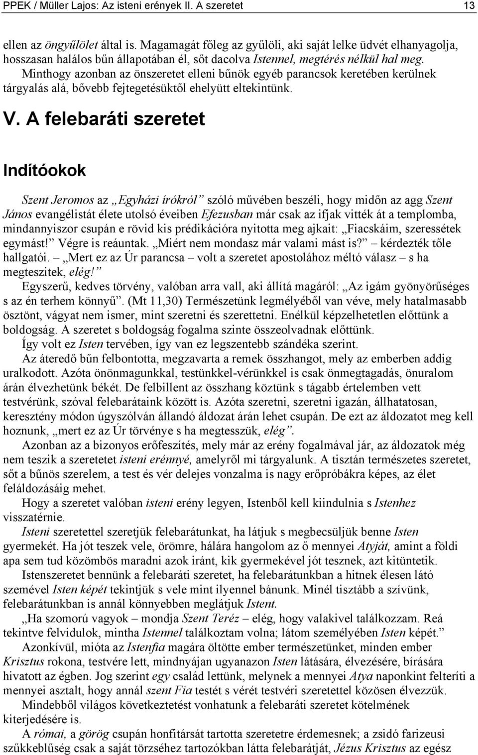 Minthogy azonban az önszeretet elleni bűnök egyéb parancsok keretében kerülnek tárgyalás alá, bővebb fejtegetésüktől ehelyütt eltekintünk. V.