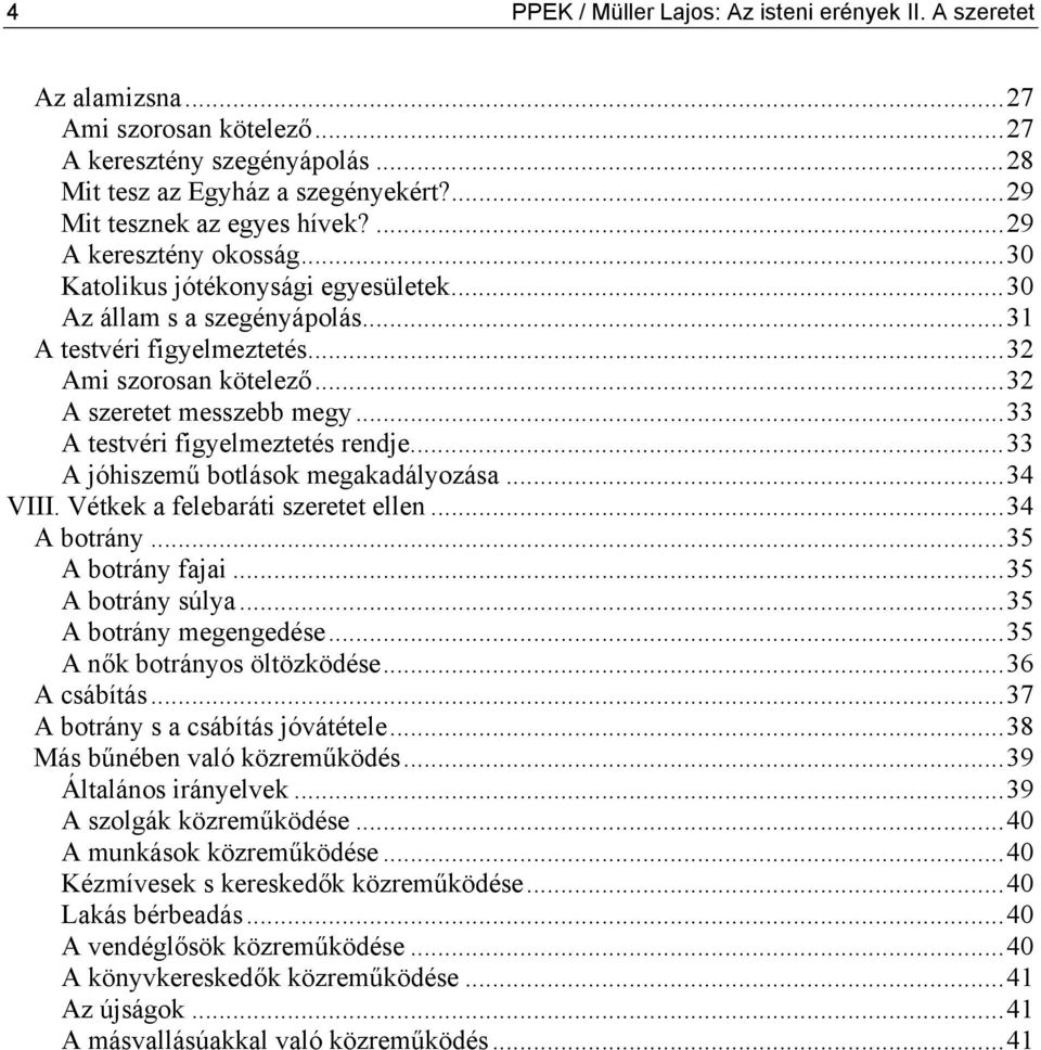 ..33 A testvéri figyelmeztetés rendje...33 A jóhiszemű botlások megakadályozása...34 VIII. Vétkek a felebaráti szeretet ellen...34 A botrány...35 A botrány fajai...35 A botrány súlya.