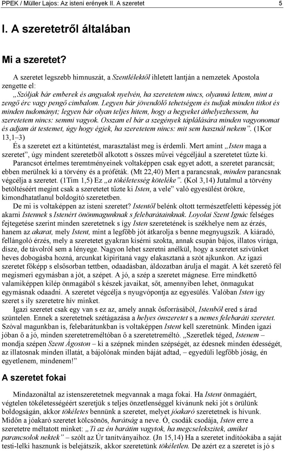 pengő cimbalom. Legyen bár jövendölő tehetségem és tudjak minden titkot és minden tudományt; legyen bár olyan teljes hitem, hogy a hegyeket áthelyezhessem, ha szeretetem nincs: semmi vagyok.