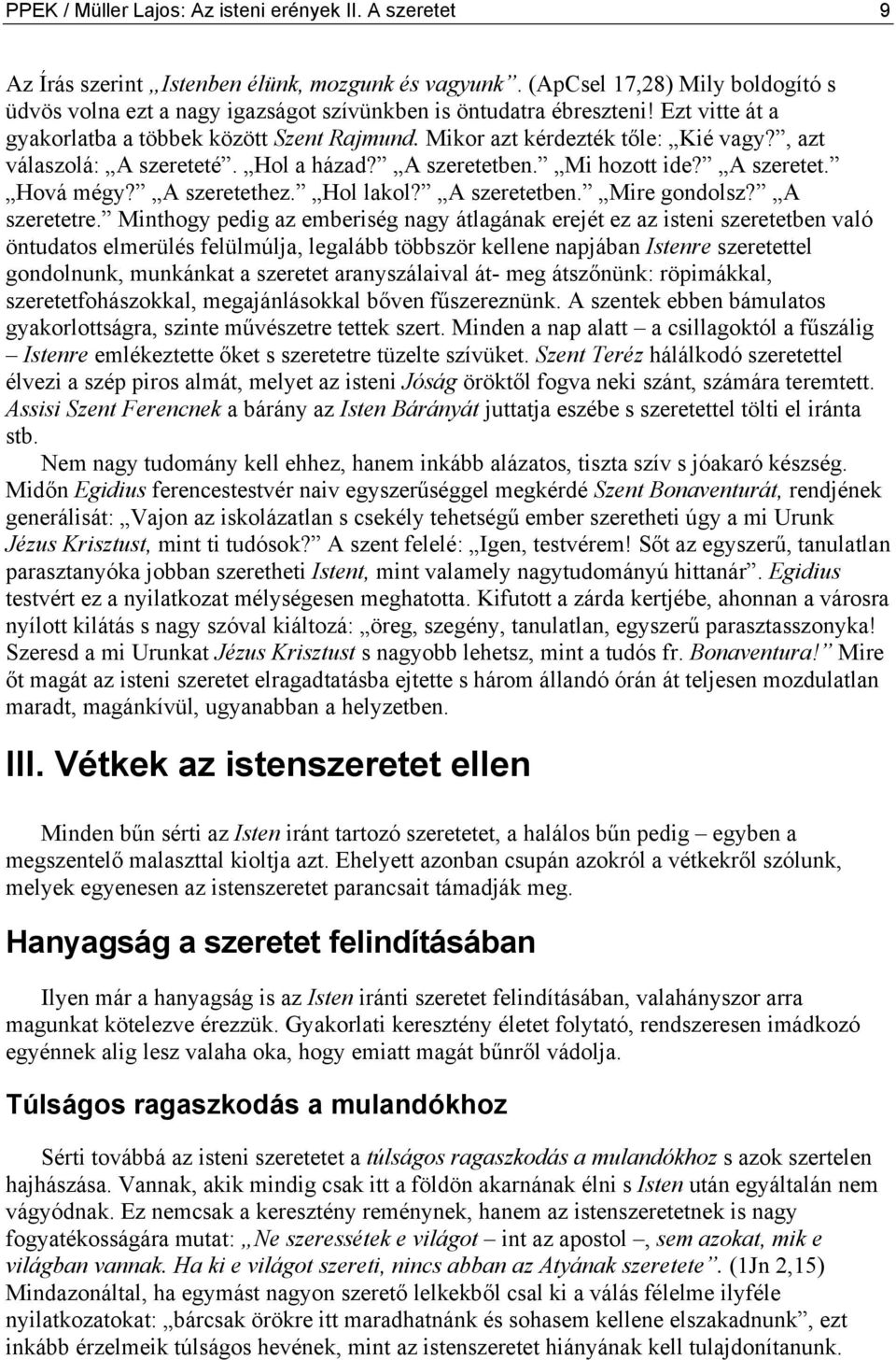 , azt válaszolá: A szereteté. Hol a házad? A szeretetben. Mi hozott ide? A szeretet. Hová mégy? A szeretethez. Hol lakol? A szeretetben. Mire gondolsz? A szeretetre.