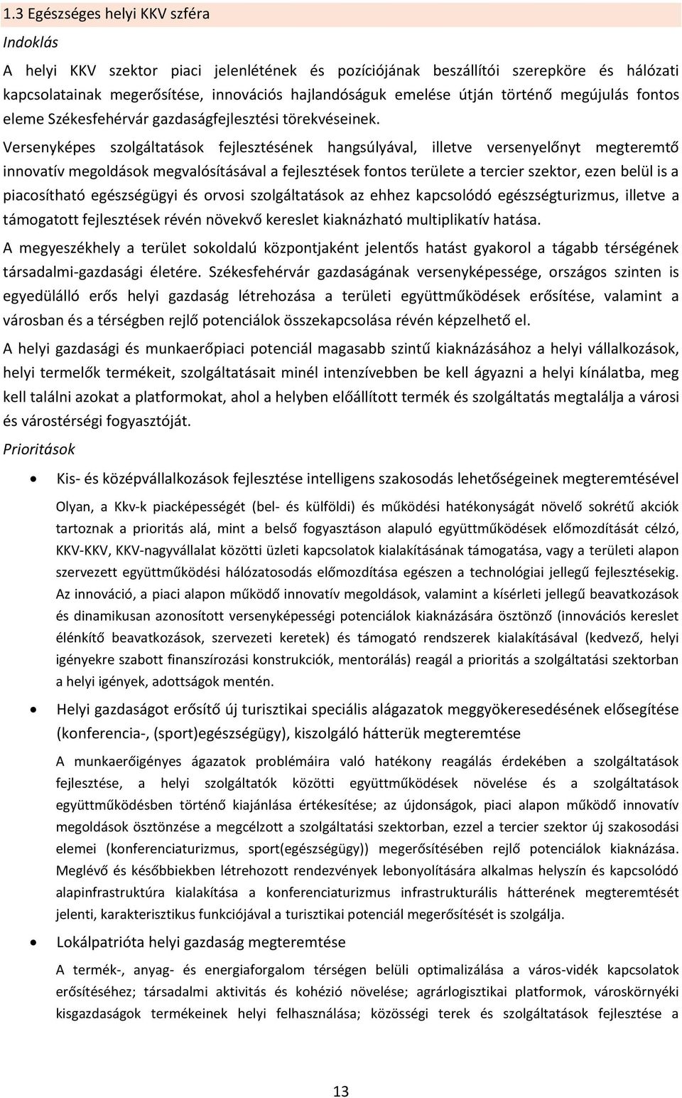 Versenyképes szolgáltatások fejlesztésének hangsúlyával, illetve versenyelőnyt megteremtő innovatív megoldások megvalósításával a fejlesztések fontos területe a tercier szektor, ezen belül is a