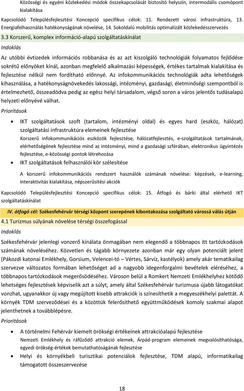 3 Korszerű, komplex információ-alapú szolgáltatáskínálat Indoklás Az utóbbi évtizedek információs robbanása és az azt kiszolgáló technológiák folyamatos fejlődése sokrétű előnyöket kínál, azonban