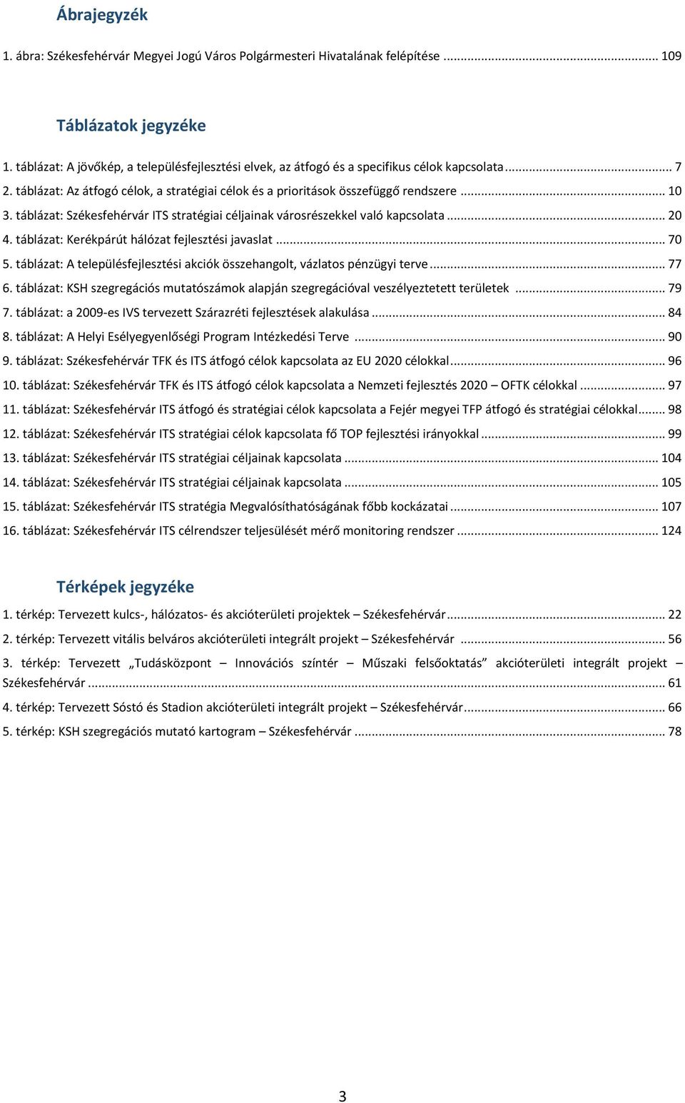 táblázat: Székesfehérvár ITS stratégiai céljainak városrészekkel való kapcsolata... 20 4. táblázat: Kerékpárút hálózat fejlesztési javaslat... 70 5.