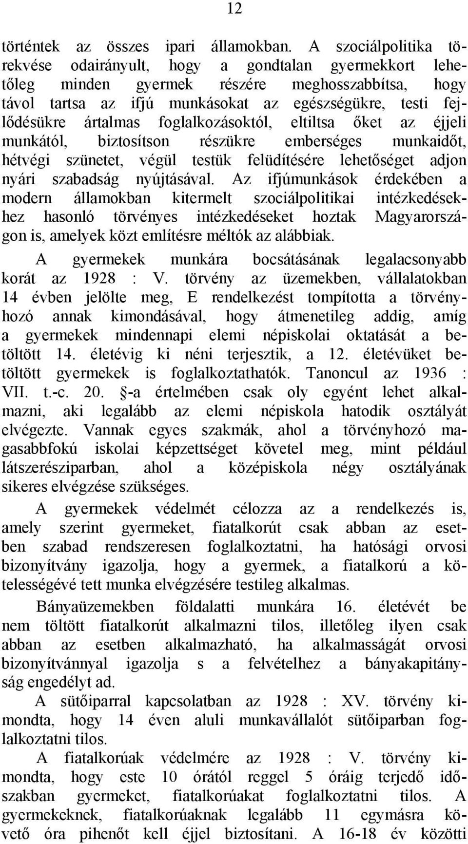 ártalmas foglalkozásoktól, eltiltsa őket az éjjeli munkától, biztosítson részükre emberséges munkaidőt, hétvégi szünetet, végül testük felüdítésére lehetőséget adjon nyári szabadság nyújtásával.