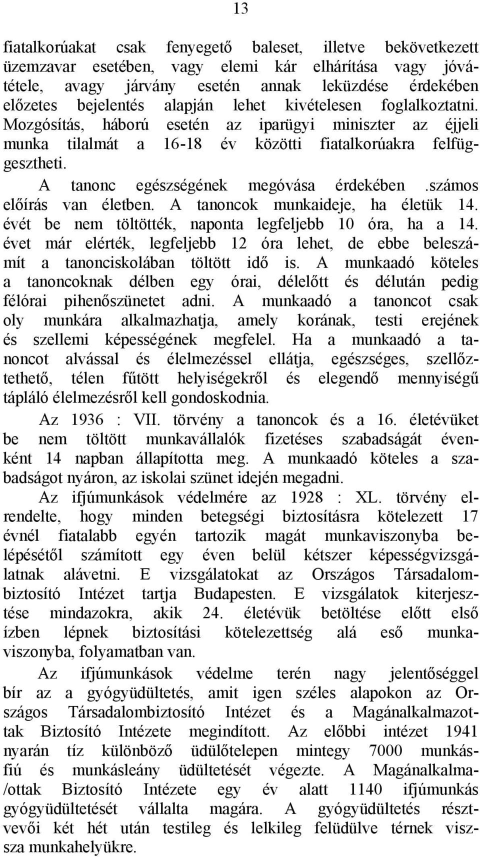 A tanonc egészségének megóvása érdekében.számos előírás van életben. A tanoncok munkaideje, ha életük 14. évét be nem töltötték, naponta legfeljebb 10 óra, ha a 14.