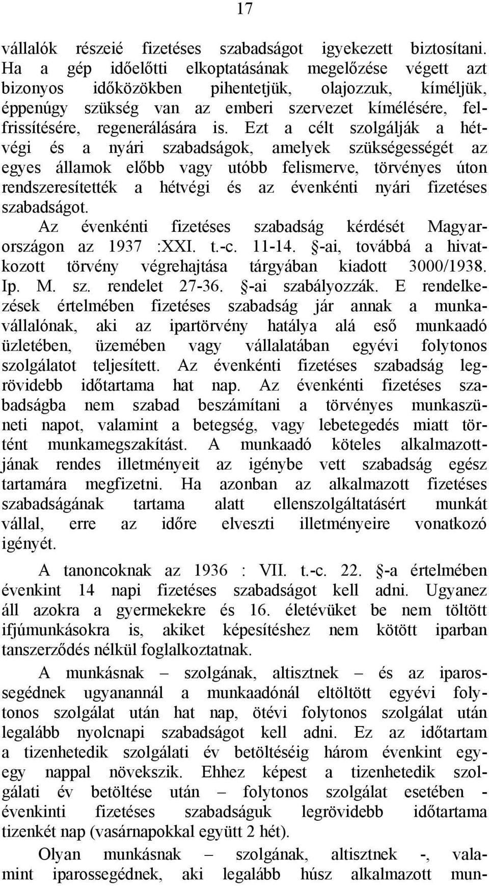 Ezt a célt szolgálják a hétvégi és a nyári szabadságok, amelyek szükségességét az egyes államok előbb vagy utóbb felismerve, törvényes úton rendszeresítették a hétvégi és az évenkénti nyári fizetéses