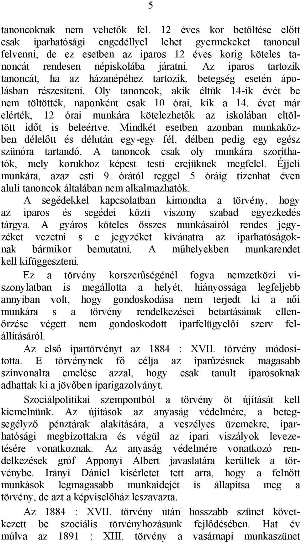 Az iparos tartozik tanoncát, ha az házanépéhez tartozik, betegség esetén ápolásban részesíteni. Oly tanoncok, akik éltük 14-ik évét be nem töltötték, naponként csak 10 órai, kik a 14.