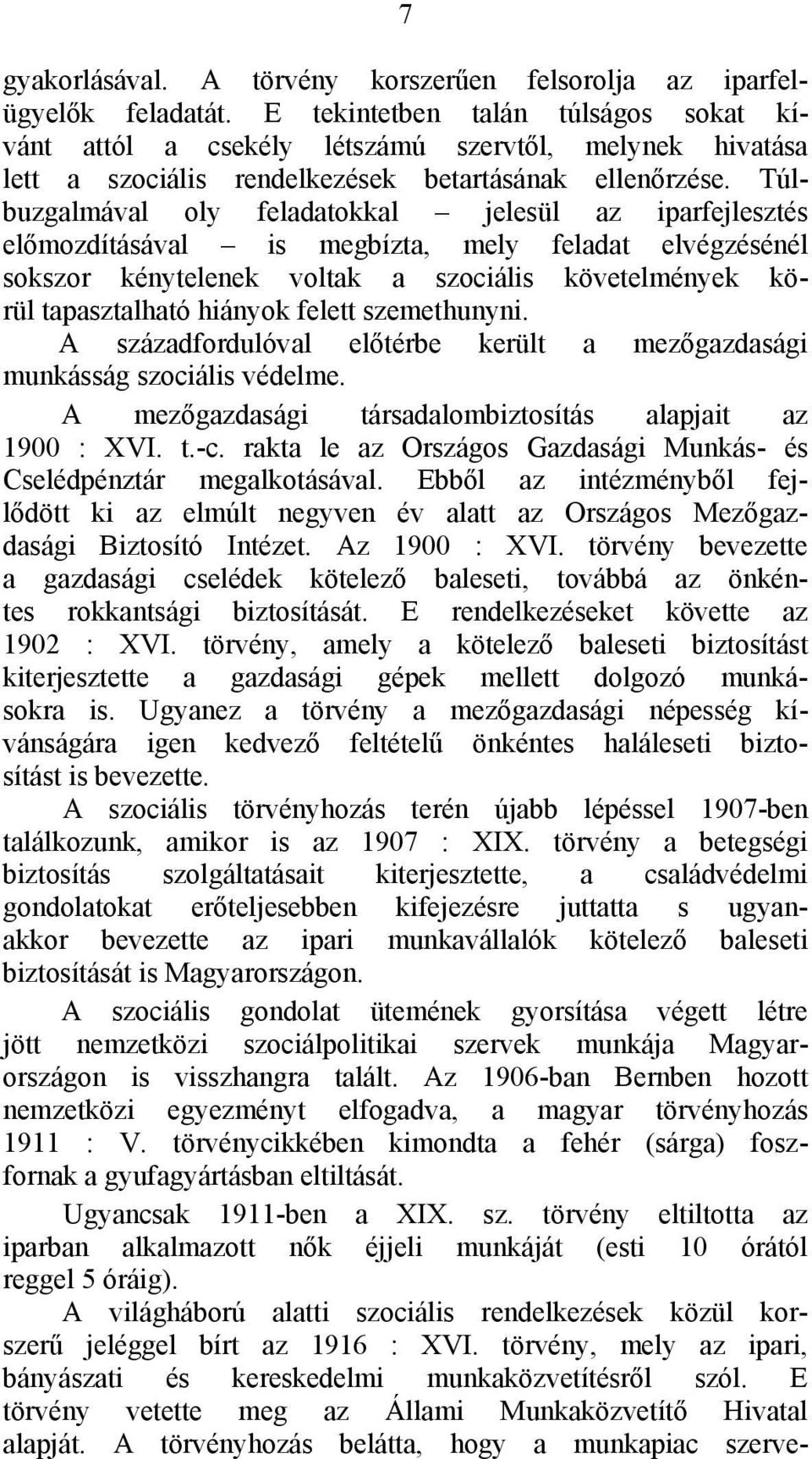 Túlbuzgalmával oly feladatokkal jelesül az iparfejlesztés előmozdításával is megbízta, mely feladat elvégzésénél sokszor kénytelenek voltak a szociális követelmények körül tapasztalható hiányok