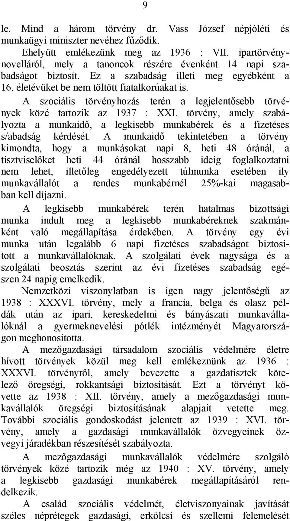 A szociális törvényhozás terén a legjelentősebb törvények közé tartozik az 1937 : XXI. törvény, amely szabályozta a munkaidő, a legkisebb munkabérek és a fizetéses s/abadság kérdését.