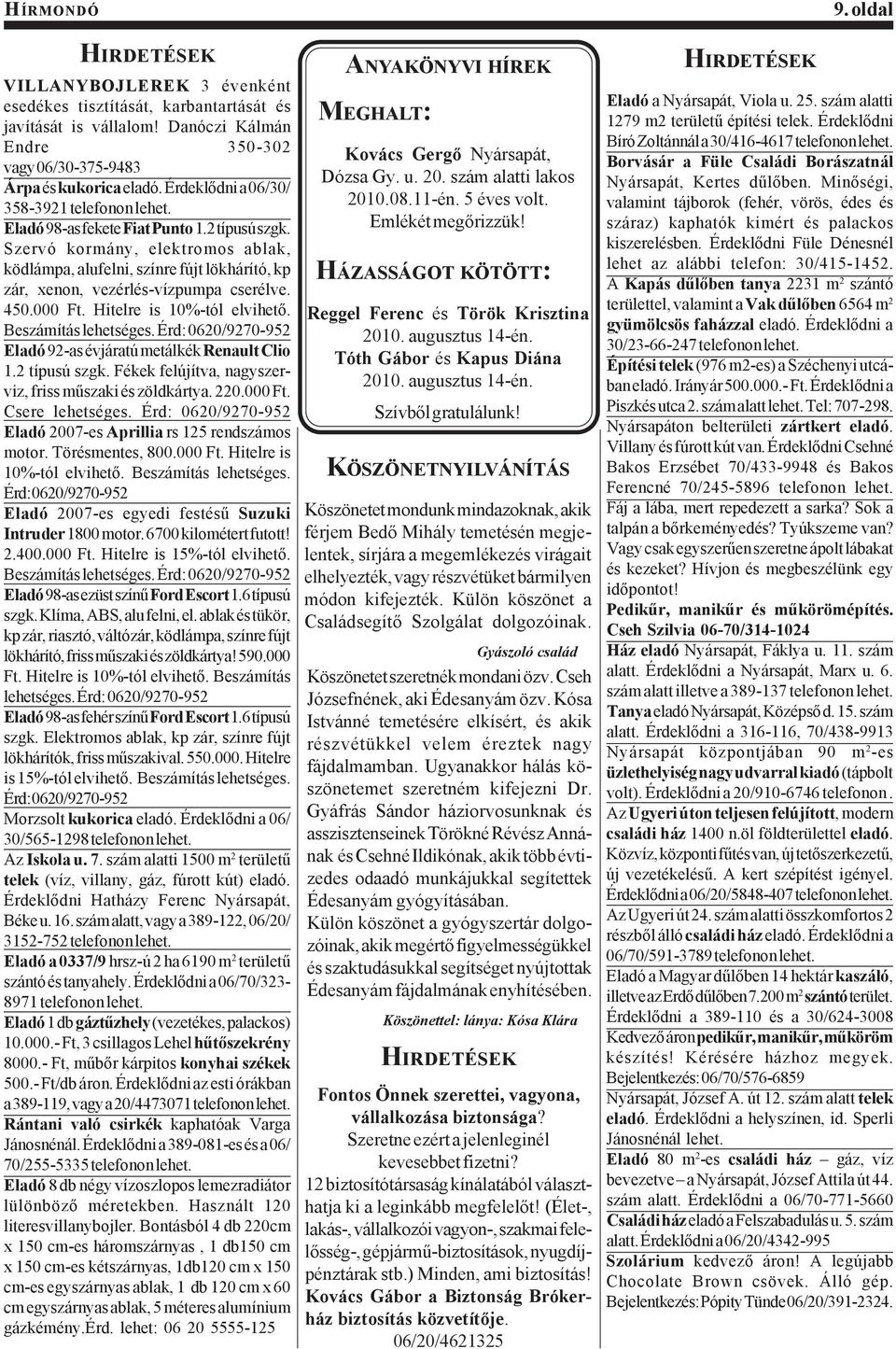 Szervó kormány, elektromos ablak, ködlámpa, alufelni, színre fújt lökhárító, kp zár, xenon, vezérlés-vízpumpa cserélve. 450.000 Ft. Hitelre is 10%-tól elvihető. Beszámítás lehetséges.