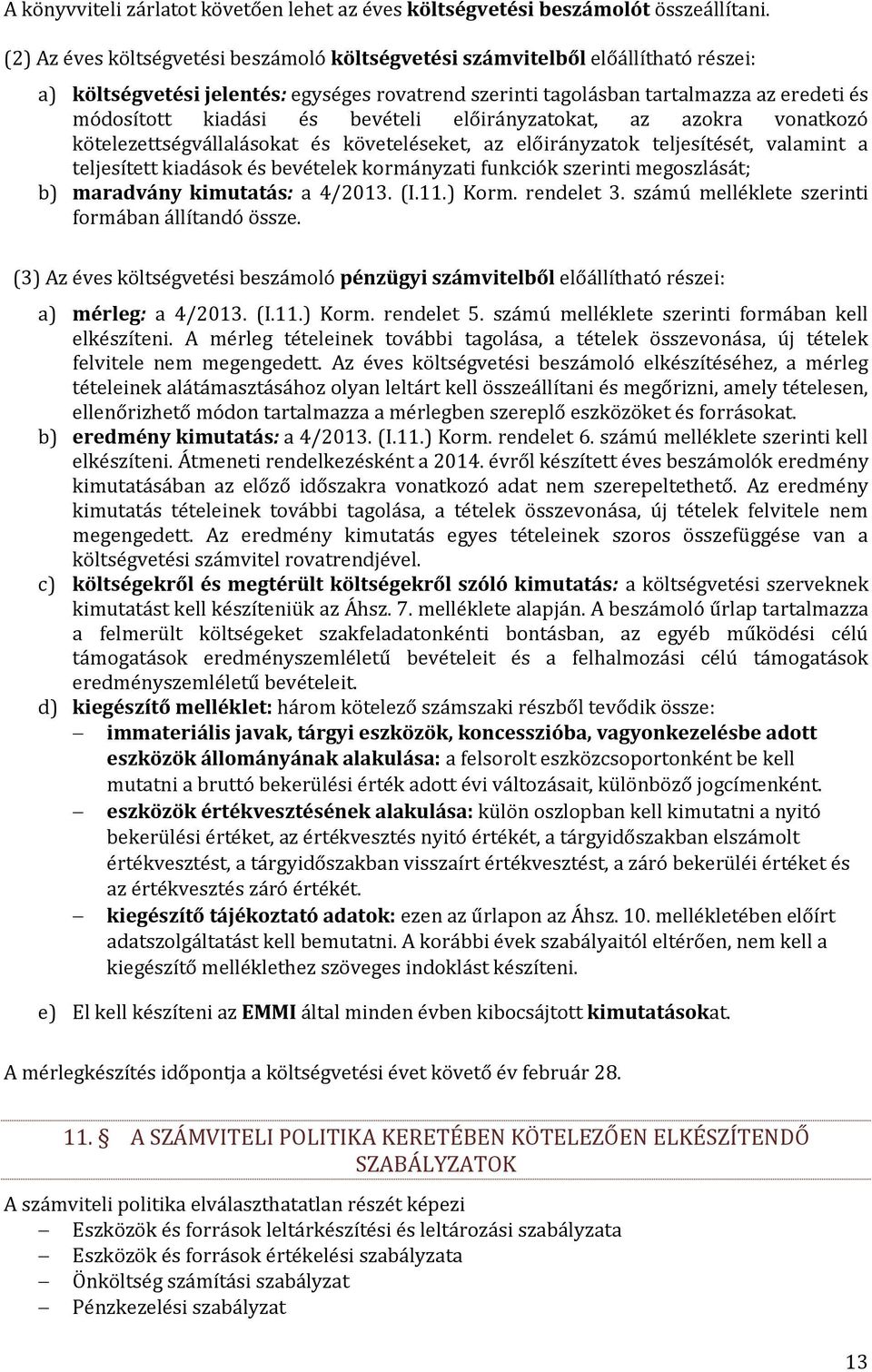 bevételi előirányzatokat, az azokra vonatkozó kötelezettségvállalásokat és követeléseket, az előirányzatok teljesítését, valamint a teljesített kiadások és bevételek kormányzati funkciók szerinti