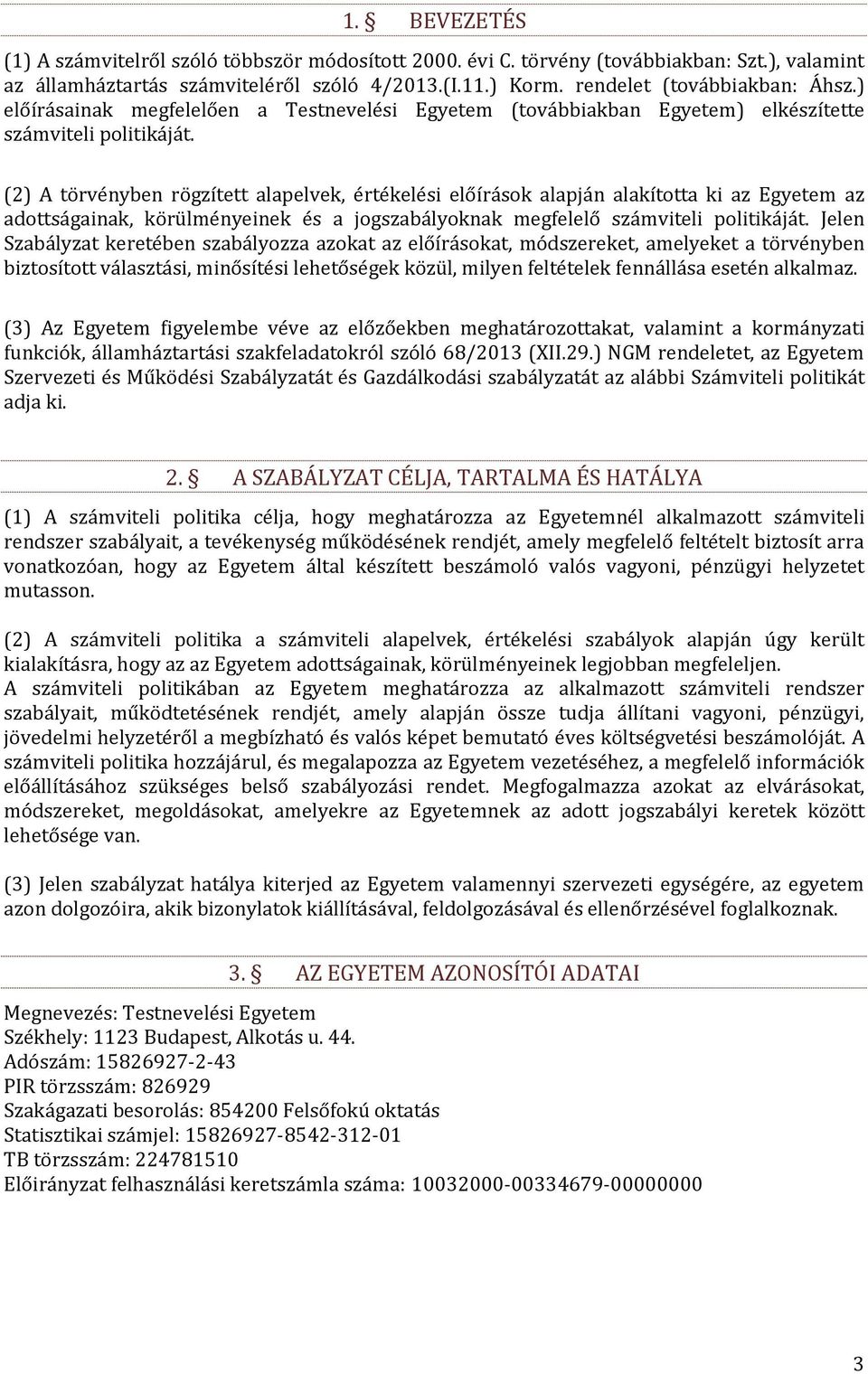 (2) A törvényben rögzített alapelvek, értékelési előírások alapján alakította ki az Egyetem az adottságainak, körülményeinek és a jogszabályoknak megfelelő számviteli politikáját.