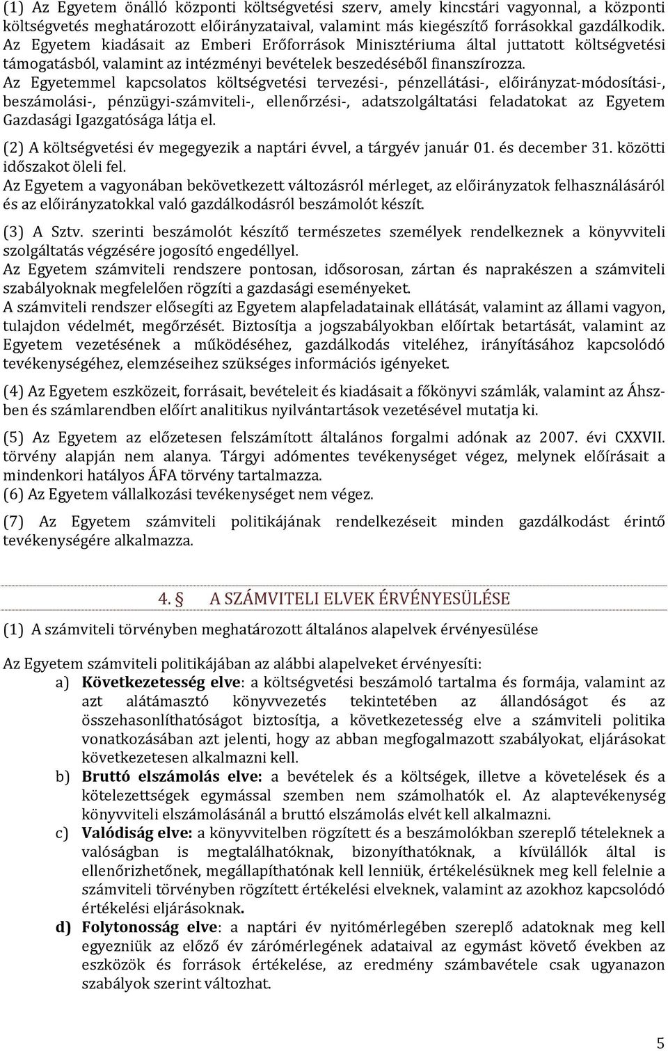 Az Egyetemmel kapcsolatos költségvetési tervezési-, pénzellátási-, előirányzat-módosítási-, beszámolási-, pénzügyi-számviteli-, ellenőrzési-, adatszolgáltatási feladatokat az Egyetem Gazdasági