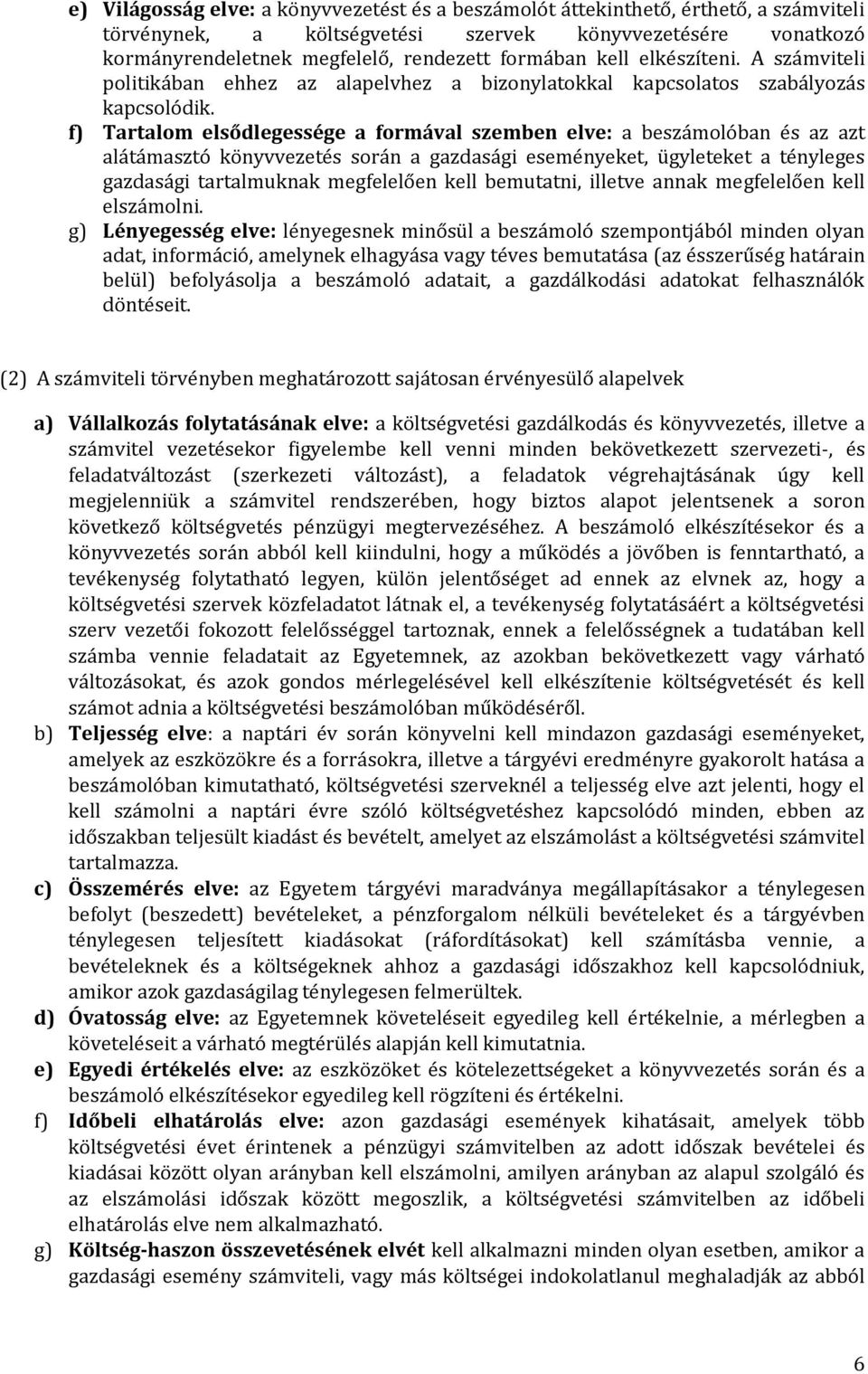 f) Tartalom elsődlegessége a formával szemben elve: a beszámolóban és az azt alátámasztó könyvvezetés során a gazdasági eseményeket, ügyleteket a tényleges gazdasági tartalmuknak megfelelően kell