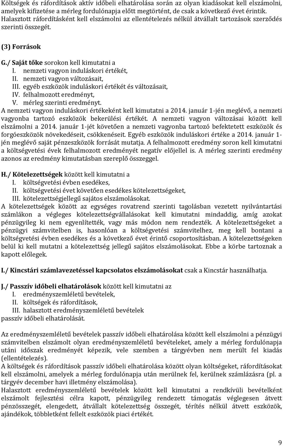 nemzeti vagyon induláskori értékét, II. nemzeti vagyon változásait, III. egyéb eszközök induláskori értékét és változásait, IV. felhalmozott eredményt, V. mérleg szerinti eredményt.