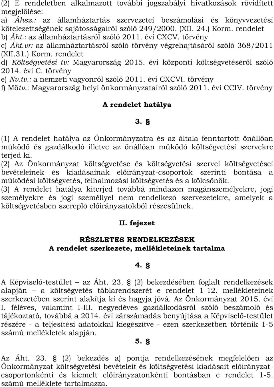 törvény c) Áht.vr: az államháztartásról szóló törvény végrehajtásáról szóló 368/2011 (XII.31.) Korm. rendelet d) Költségvetési tv: Magyarország 2015. évi központi költségvetéséről szóló 2014. évi C.