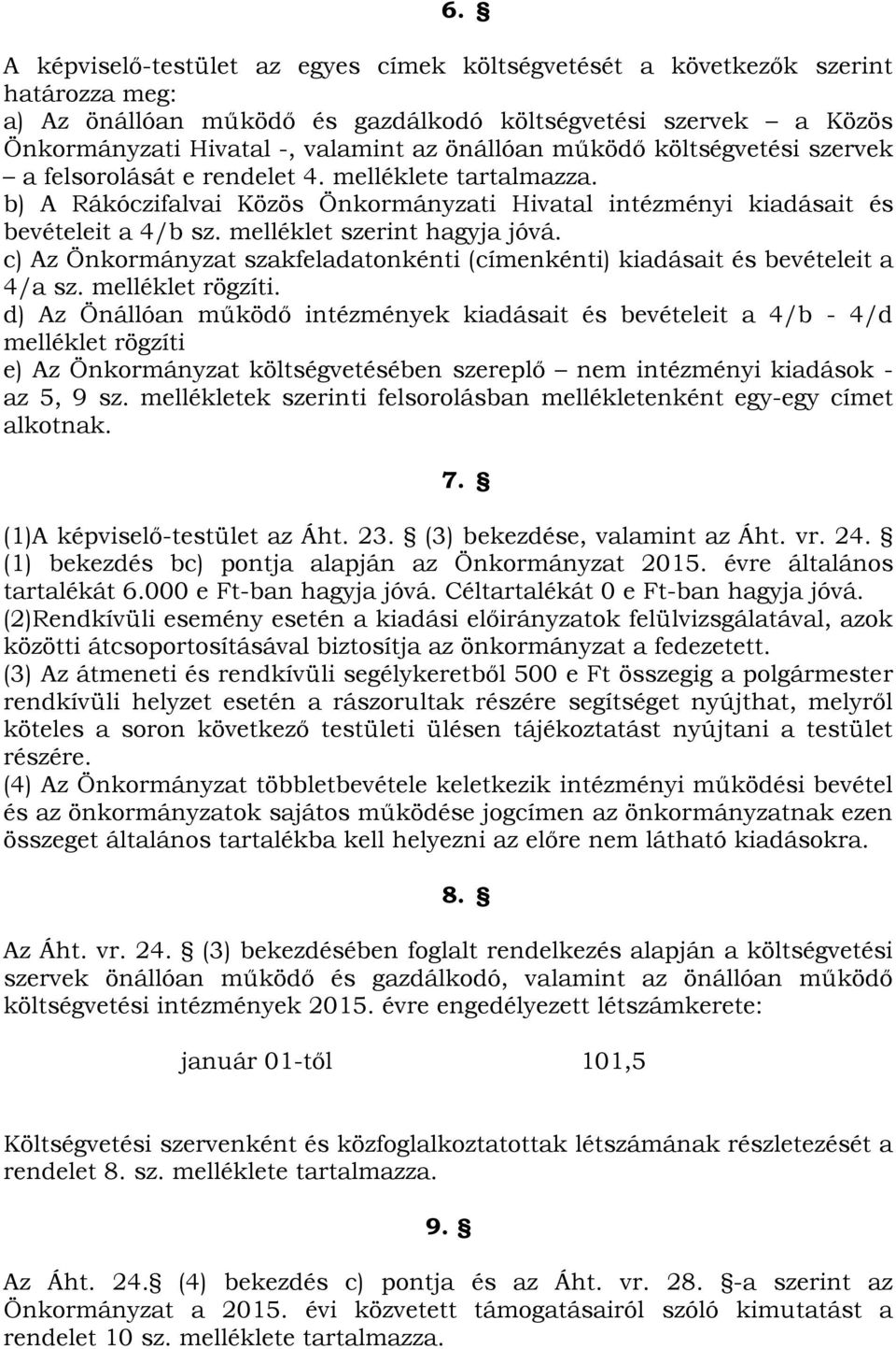 melléklet szerint hagyja jóvá. c) Az Önkormányzat szakfeladatonkénti (címenkénti) kiadásait és bevételeit a 4/a sz. melléklet rögzíti.