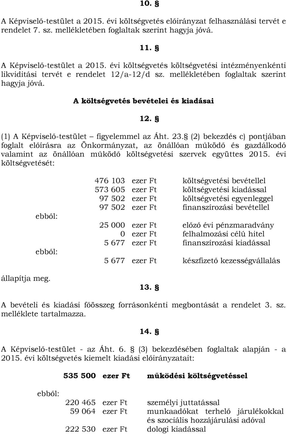 (2) bekezdés c) pontjában foglalt előírásra az Önkormányzat, az önállóan működő és gazdálkodó valamint az önállóan működő költségvetési szervek együttes 2015.