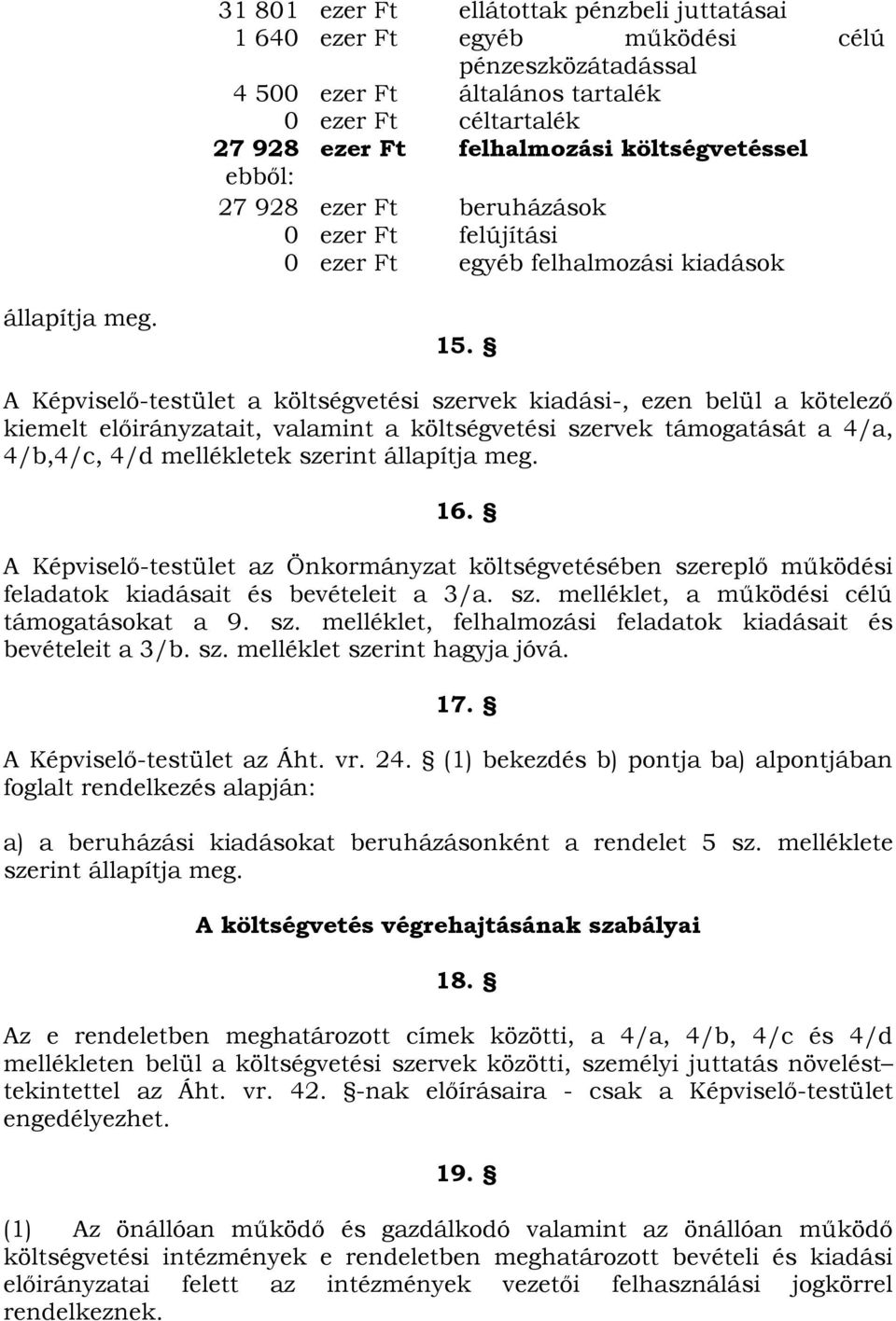 A Képviselő-testület a költségvetési szervek kiadási-, ezen belül a kötelező kiemelt előirányzatait, valamint a költségvetési szervek támogatását a 4/a, 4/b,4/c, 4/d mellékletek szerint állapítja meg.