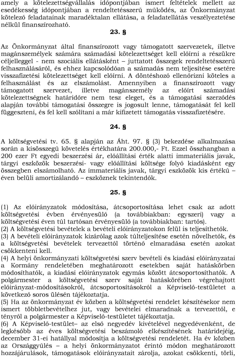 Az Önkormányzat által finanszírozott vagy támogatott szervezetek, illetve magánszemélyek számára számadási kötelezettséget kell előírni a részükre céljelleggel - nem szociális ellátásként juttatott