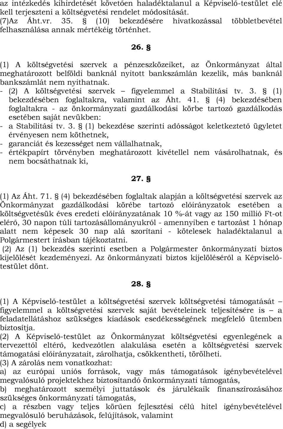 (1) A költségvetési szervek a pénzeszközeiket, az Önkormányzat által meghatározott belföldi banknál nyitott bankszámlán kezelik, más banknál bankszámlát nem nyithatnak.