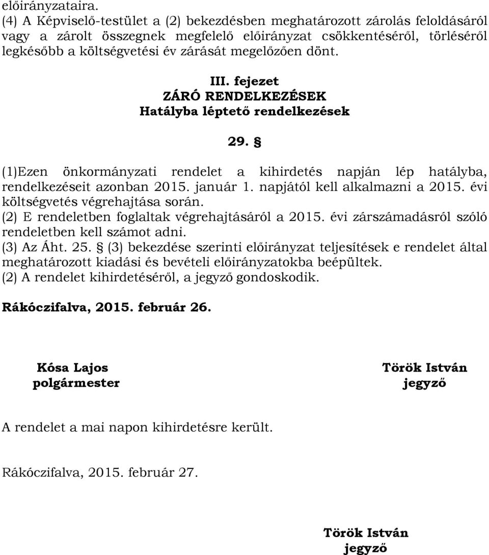 dönt. III. fejezet ZÁRÓ RENDELKEZÉSEK Hatályba léptető rendelkezések 29. (1)Ezen önkormányzati rendelet a kihirdetés napján lép hatályba, rendelkezéseit azonban 2015. január 1.