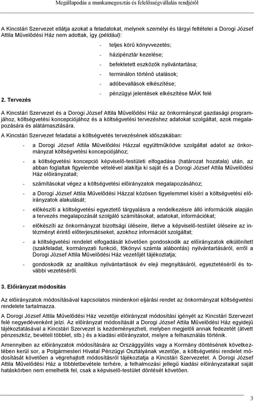 felé A Kincstári Szervezet és a Dorogi József Attila Művelődési Ház az önkormányzat gazdasági programjához, költségvetési koncepciójához és a költségvetési tervezéshez adatokat szolgáltat, azok