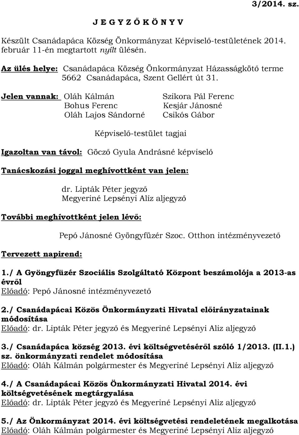 Jelen vannak: Oláh Kálmán Bohus Ferenc Oláh Lajos Sándorné Szikora Pál Ferenc Kesjár Jánosné Csikós Gábor Képviselő-testület tagjai Igazoltan van távol: Göcző Gyula Andrásné képviselő Tanácskozási