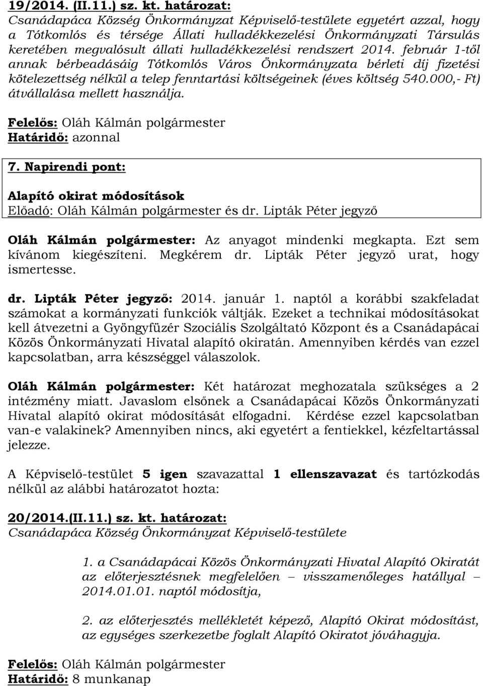 rendszert 2014. február 1-től annak bérbeadásáig Tótkomlós Város Önkormányzata bérleti díj fizetési kötelezettség nélkül a telep fenntartási költségeinek (éves költség 540.