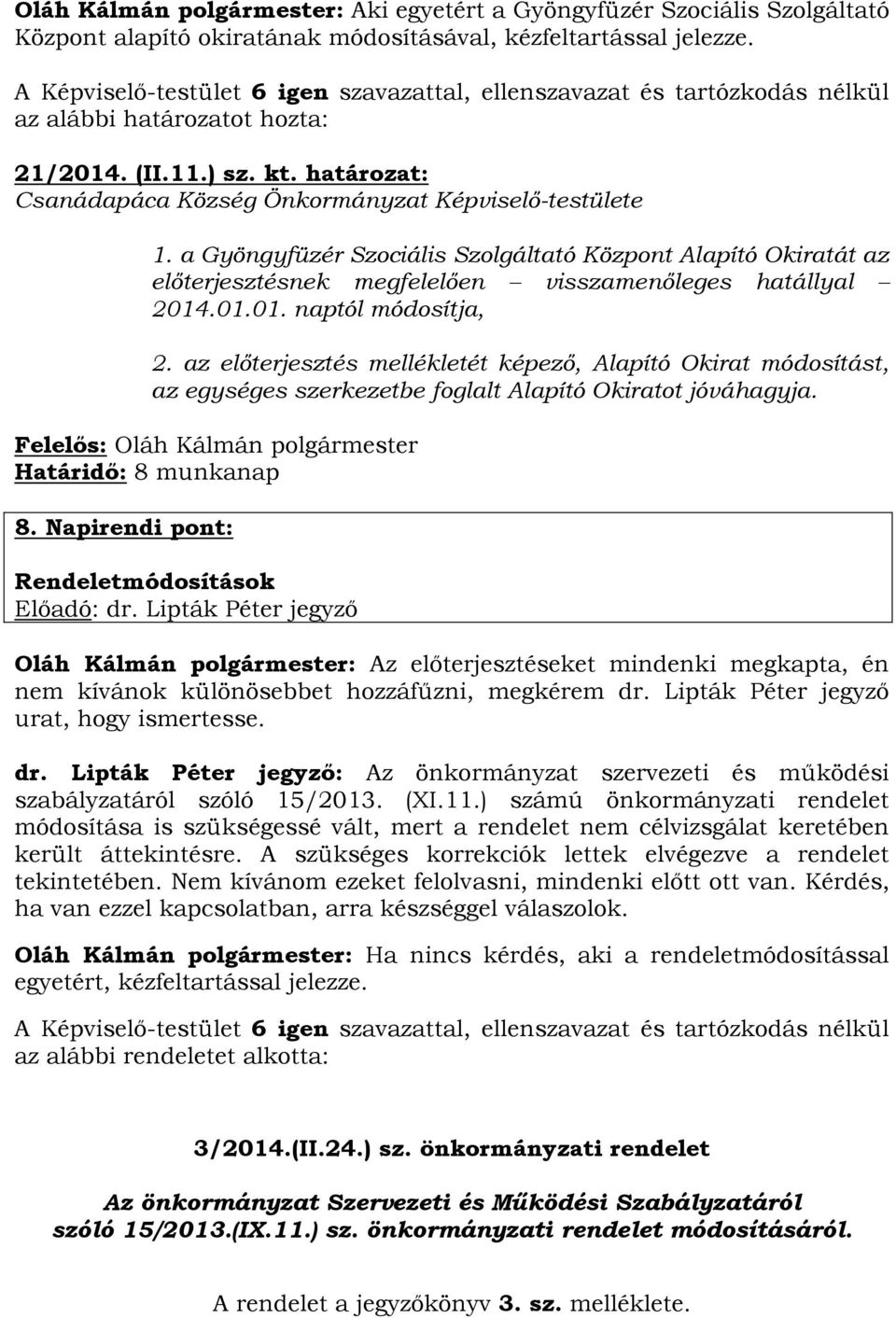 .01.01. naptól módosítja, 2. az előterjesztés mellékletét képező, Alapító Okirat módosítást, az egységes szerkezetbe foglalt Alapító Okiratot jóváhagyja. Határidő: 8 munkanap 8.