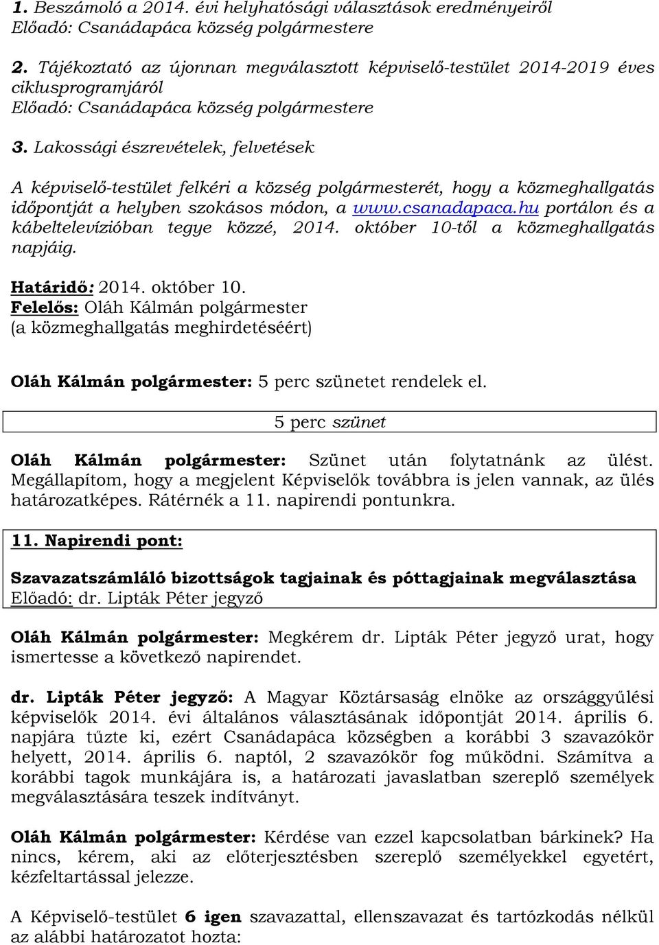 Lakossági észrevételek, felvetések A képviselő-testület felkéri a község polgármesterét, hogy a közmeghallgatás időpontját a helyben szokásos módon, a www.csanadapaca.