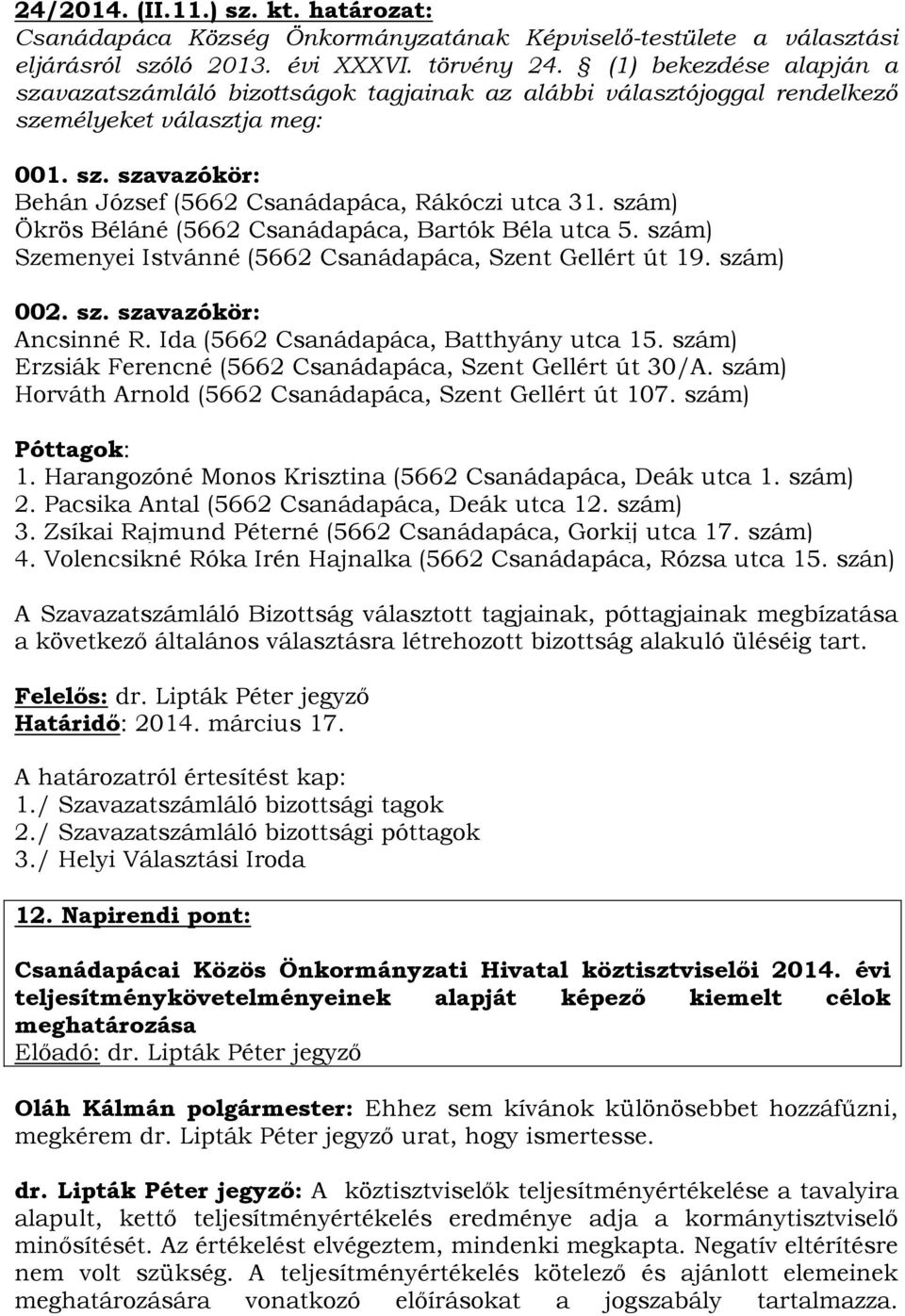 szám) Ökrös Béláné (5662 Csanádapáca, Bartók Béla utca 5. szám) Szemenyei Istvánné (5662 Csanádapáca, Szent Gellért út 19. szám) 002. sz. szavazókör: Ancsinné R.