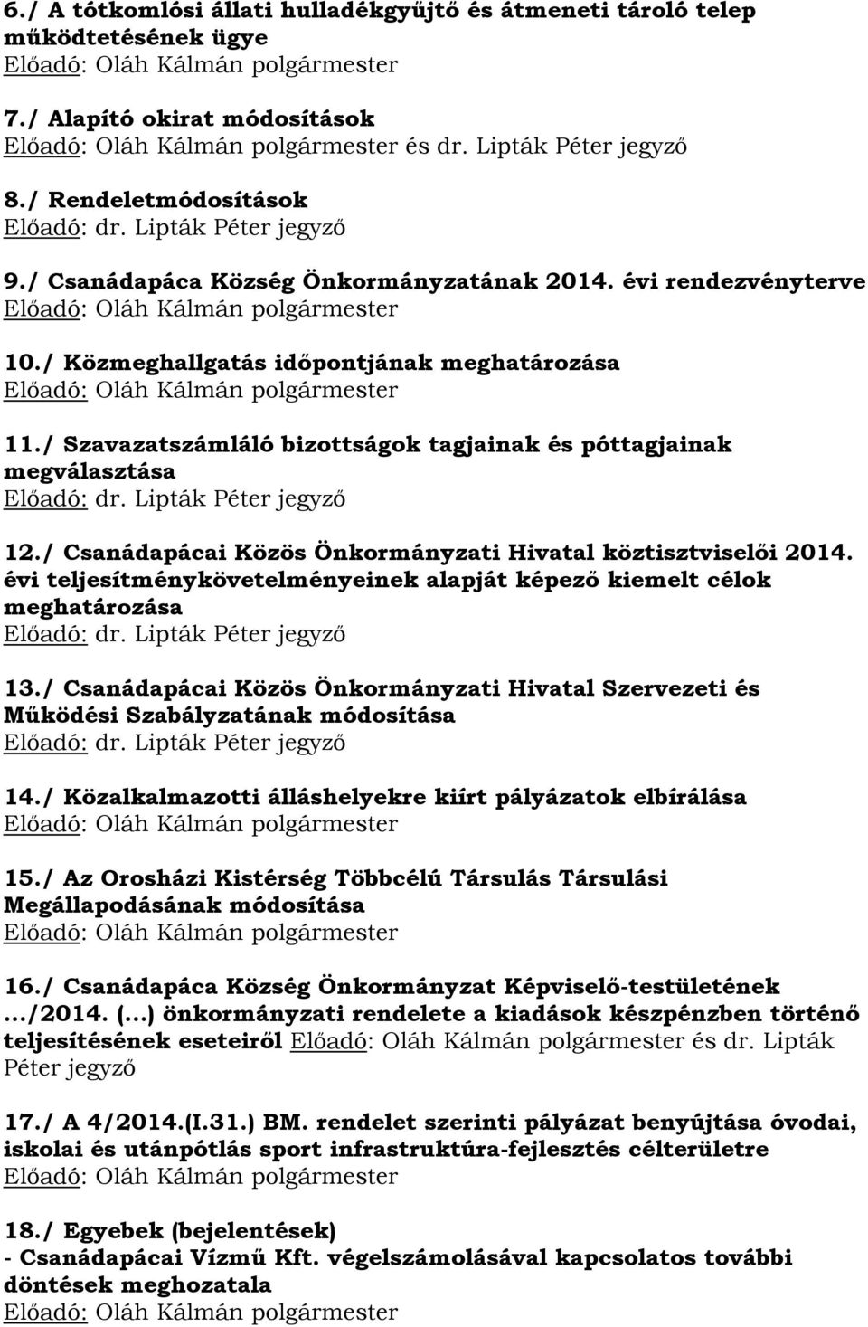 / Közmeghallgatás időpontjának meghatározása Előadó: Oláh Kálmán polgármester 11./ Szavazatszámláló bizottságok tagjainak és póttagjainak megválasztása Előadó: dr. Lipták Péter jegyző 12.