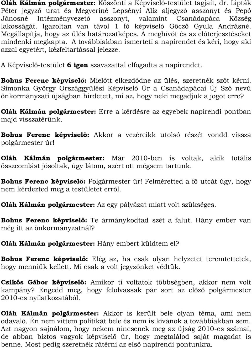 Igazoltan van távol 1 fő képviselő Göcző Gyula Andrásné. Megállapítja, hogy az ülés határozatképes. A meghívót és az előterjesztéseket mindenki megkapta.