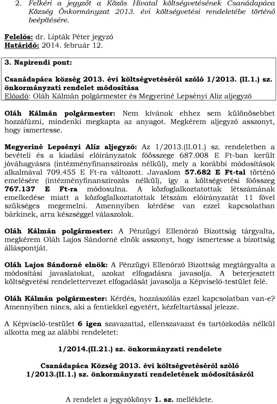 önkormányzati rendelet módosítása Előadó: Oláh Kálmán polgármester és Megyeriné Lepsényi Aliz aljegyző Oláh Kálmán polgármester: Nem kívánok ehhez sem különösebbet hozzáfűzni, mindenki megkapta az