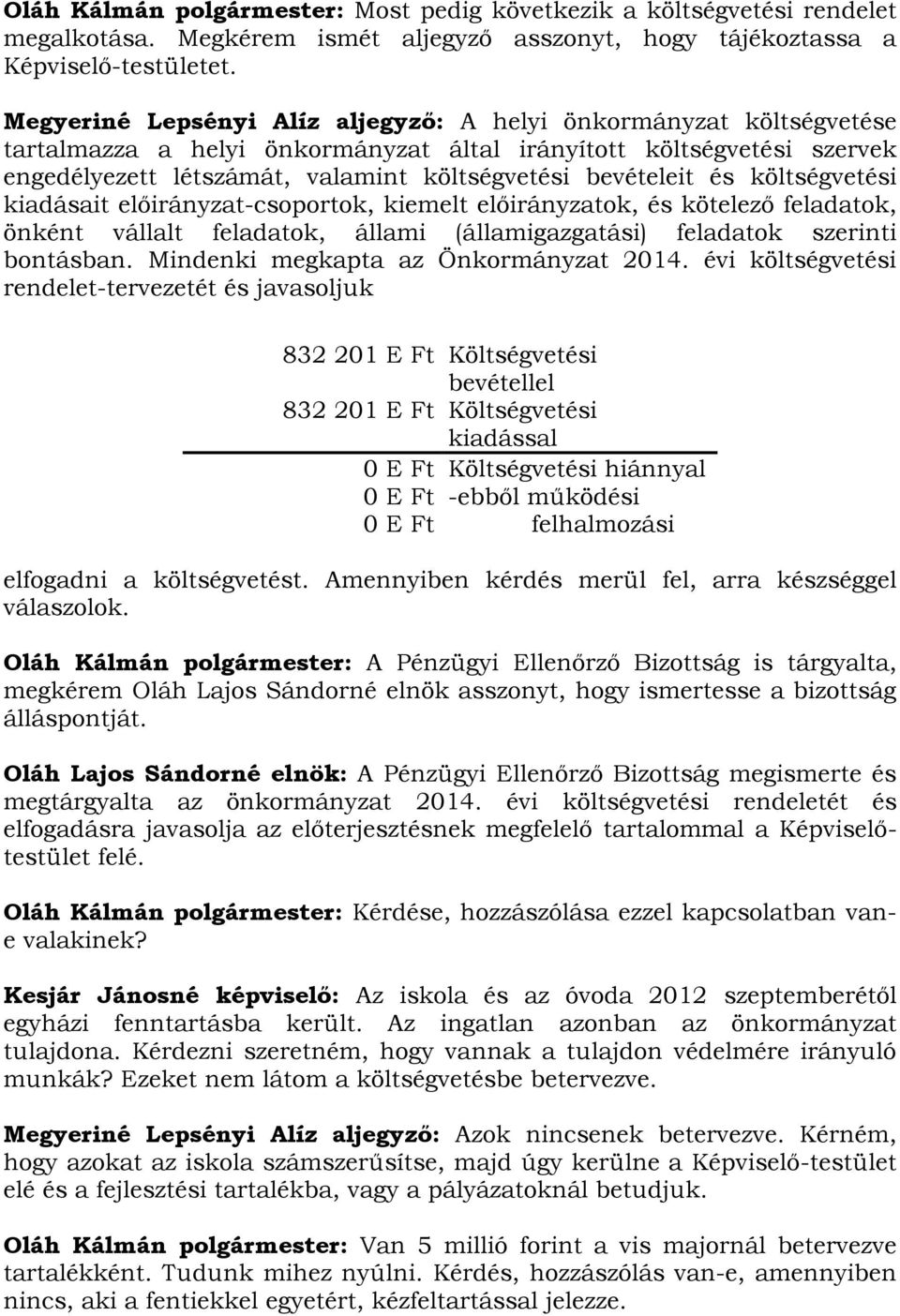 és költségvetési kiadásait előirányzat-csoportok, kiemelt előirányzatok, és kötelező feladatok, önként vállalt feladatok, állami (államigazgatási) feladatok szerinti bontásban.