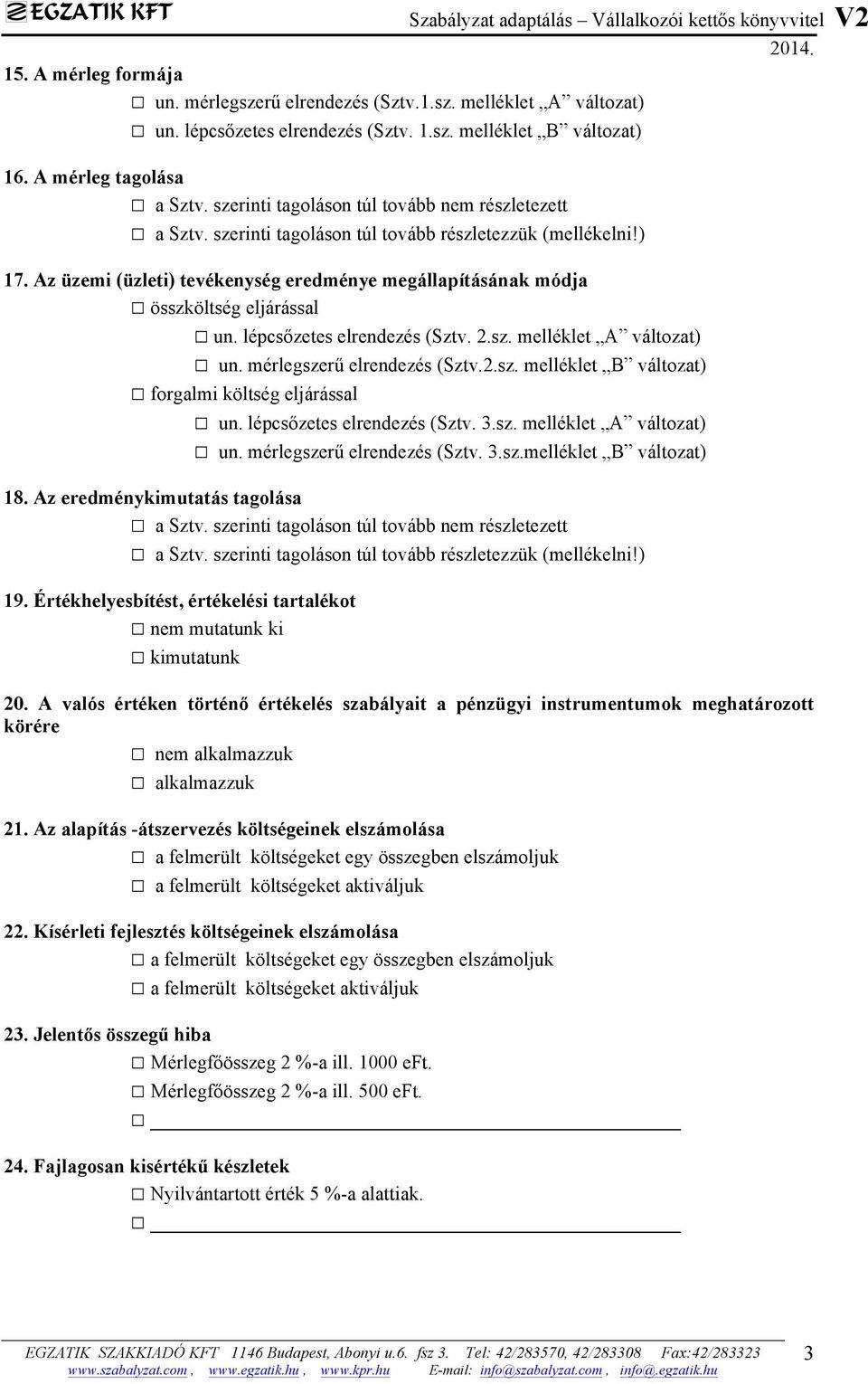 Az üzemi (üzleti) tevékenység eredménye megállapításának módja összköltség eljárással un. lépcsőzetes elrendezés (Sztv. 2.sz. melléklet A változat) un. mérlegszerű elrendezés (Sztv.2.sz. melléklet B változat) forgalmi költség eljárással un.