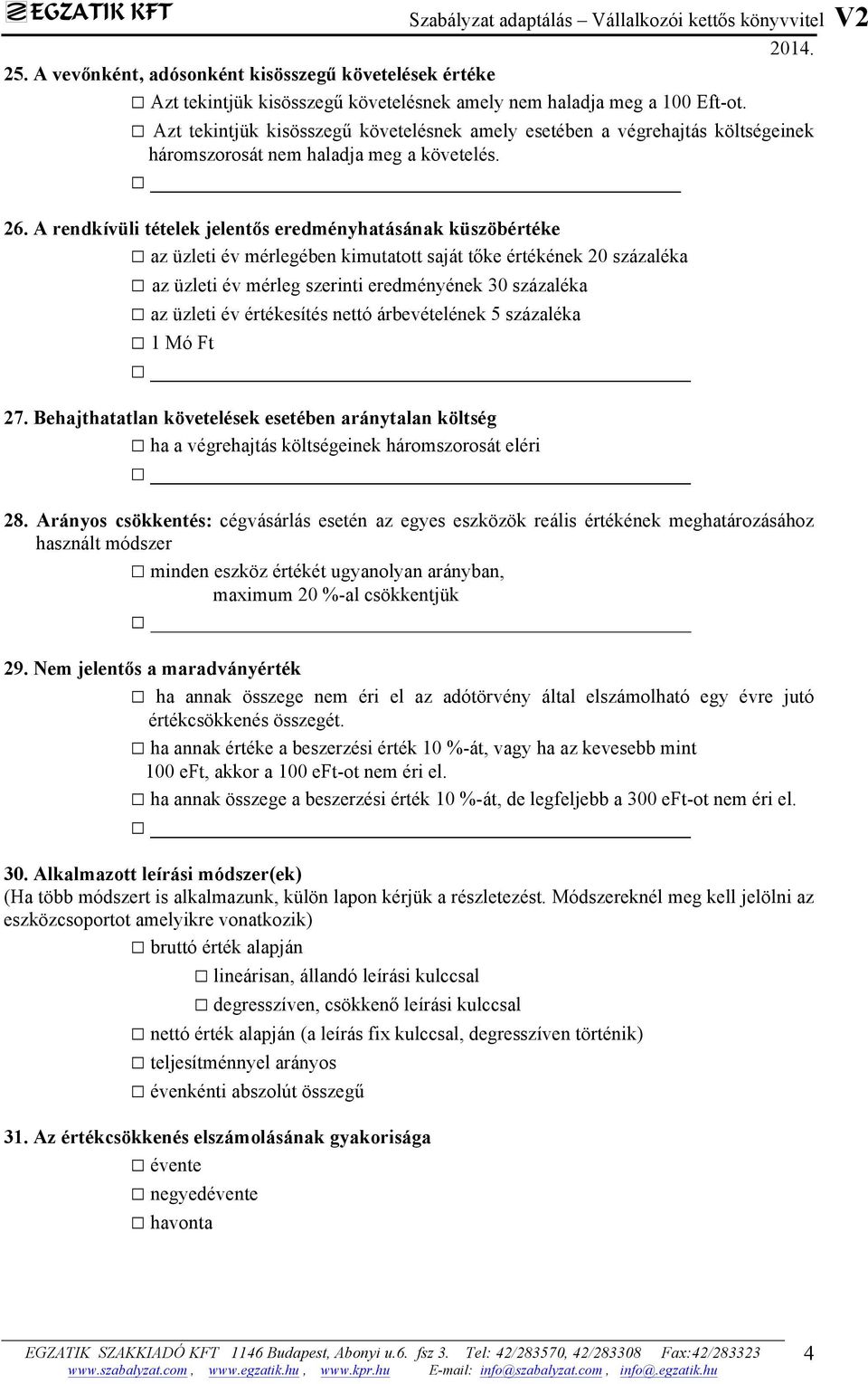 A rendkívüli tételek jelentős eredményhatásának küszöbértéke az üzleti év mérlegében kimutatott saját tőke értékének 20 százaléka az üzleti év mérleg szerinti eredményének 30 százaléka az üzleti év